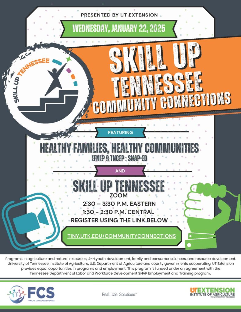 Join our first Skill Up Tennessee Community Connections partner webinar of the new year for a special joint presentation from UT Extension’s Healthy Families, Healthy Communities (EFNEP & TNCEP: SNAP-Ed) and Skill Up Tennessee! 

Wednesday, January 22, 2025 
2:30 - 3:30 p.m. Eastern/1:30 - 2:30 p.m. Central 
Zoom (link provided through registration)

Click the graphic for the registration link.